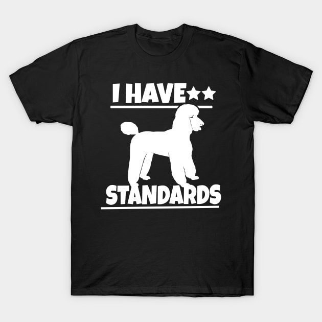 Poodle Gift Poodle Lover Gift I have Standards Design T-Shirt by Linco